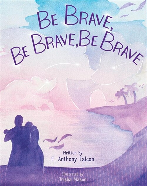Be Brave, Be Brave, Be Brave: A True Story of Fatherhood and Native American Heritage (Hardcover)