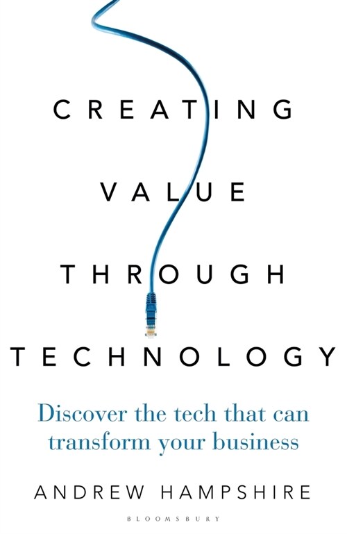 Creating Value Through Technology : Discover the Tech That Can Transform Your Business (Hardcover)