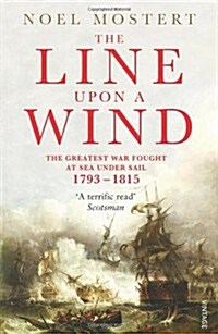 The Line Upon A Wind : An Intimate History of the Last and Greatest War Fought at Sea Under Sail: 1793-1815 (Paperback)