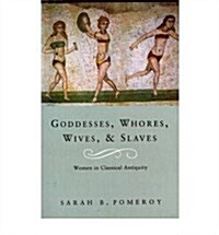Goddesses, Whores, Wives and Slaves : Women in Classical Antiquity (Paperback)