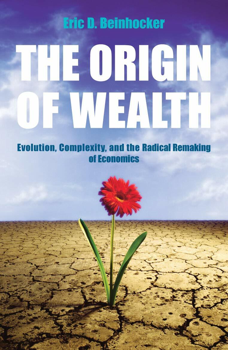 The Origin of Wealth : Evolution, Complexity, and the Radical Remaking of Economics (Paperback)
