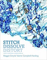 Stitch, Dissolve, Distort with Machine Embroidery (Hardcover)
