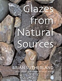 Glazes from Natural Sources : A Working Handbook for Potters (Paperback)