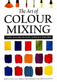 The Art of Colour Mixing : Using Watercolours, Acrylics and Oils (Paperback)