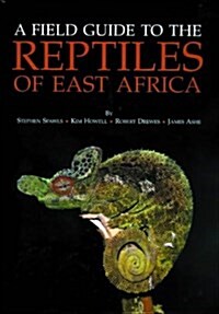 A Field Guide to the Reptiles of East Africa : Kenya, Tanzania, Uganda, Rwanda and Burundi (Hardcover)