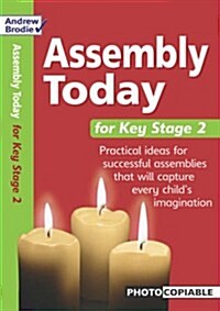Assembly Today Key Stage 2 : Practical Ideas for Successful Assemblies That Will Capture Every Childs Imagination (Paperback)