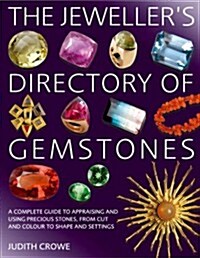 The Jewellers Directory of Gemstones : A Complete Guide to Appraising and Using Precious Stones, from Cut and Colour to Shape and Setting (Paperback)