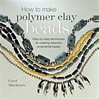 How to Make Polymer Clay Beads : Step-By-Step Techniques for Creating Beautiful Ornamental Beads (Paperback)