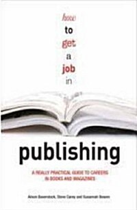 How to Get a Job in Publishing : A Really Practical Guide to Careers in Books and Magazines (Paperback)