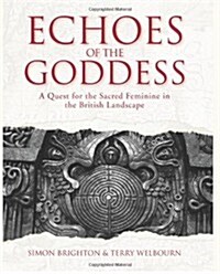 Echoes of the Goddess: A Quest for the Sacred Feminine in the British Landscape (Hardcover)