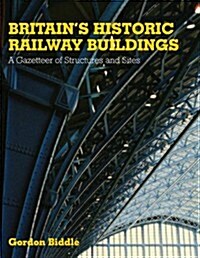 Britains Historic Railway Buildings : A Gazetteer of Structures and Sites (Hardcover)
