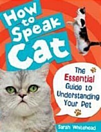 How to Speak Cat! : The Essential Guide to Understanding Your Pet (Hardcover)