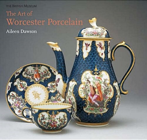 The Art of Worcester Porcelain : 1751-1788: Masterpieces from the British Museum Collection (Hardcover)