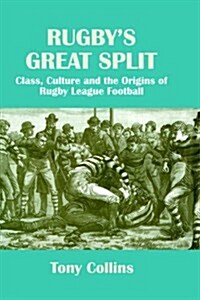 Rugbys Great Split : Class, Culture and the Origins of Rugby League Football (Hardcover)