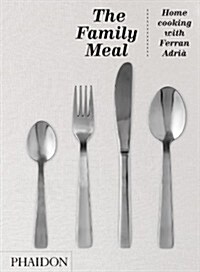 The Family Meal : Home Cooking with Ferran Adria (Hardcover)