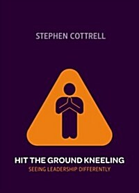 Hit the Ground Kneeling : Seeing Leadership Differently (Paperback)