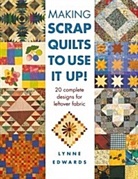 Making Scrap Quilts to Use it Up! : 20 Complete Designs for Leftover Fabric (Paperback, 2 Revised edition)