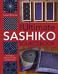 The Ultimate Sashiko Sourcebook : Patterns, Projects and Inspiration (Paperback)