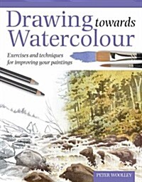 Drawing Towards Watercolour : Exercises and Techniques for Improving Your Paintings (Hardcover)