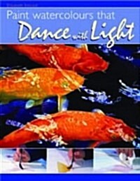 Paint Watercolours That Dance with Light : Step-by-step Techniques for Crisp Colours and Glowing Highlights (Paperback)