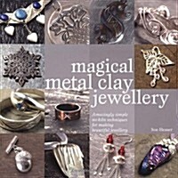 Magical Metal Clay Jewellery : Amazingly Simple Techniques for Making Beautiful Jewellery (Paperback)