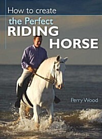 How to Create the Perfect Riding Horse (Paperback, 2 Revised edition)