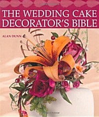 The Wedding Cake Decorators Bible : A Resource of Mix-and-Match-Designs and Embellishments (Paperback)