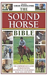 The Sound Horse Bible : The Comprehensive Guide to Maintaining Soundness in Your Horses Back, Legs and Teeth (Paperback, 2 Revised edition)