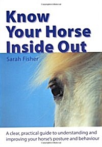 Know Your Horse Inside Out : A Clear, Practical Guide to Understanding and Improving Posture and Behaviour (Paperback, 2 Revised edition)