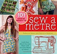 101 Great Ways to Sew a Metre : Look How Much You Can Make with Just Metre of Fabric! (Spiral Bound)
