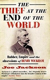 The Thief at the End of the World : Rubber, Power and the Obsessions of Henry Wickham (Paperback)