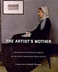 The Artists Mother : The Greatest Painters Pay Tribute to the Women Who Rocked Their Cradles (Hardcover)