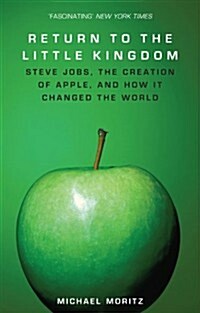 Return To The Little Kingdom : Steve Jobs, the creation of Apple, and how it changed the world (Paperback)