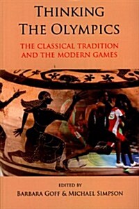 Thinking the Olympics : The Classical Tradition and the Modern Games (Paperback)