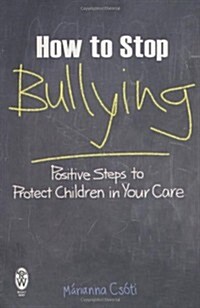 How to Stop Bullying : Positive Steps to Protect Children in Your Care (Paperback)