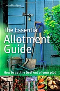 The Essential Allotment Guide : How to Get the Best Out of Your Plot (Paperback)