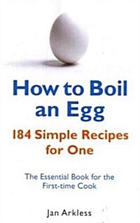 How to Boil an Egg : 184 Simple Recipes for One - The Essential Book for the First-Time Cook (Paperback)