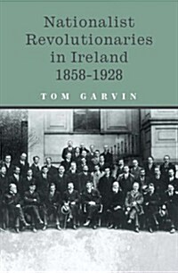 Nationalist Revolutionaries in Ireland 1858-1928 (Paperback)