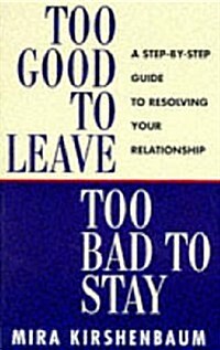 Too Good to Leave, Too Bad to Stay : A Step by Step Guide to Help You Decide Whether to Stay in or Get Out of Your Relationship (Paperback)