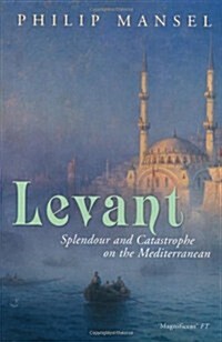 Levant : Splendour and Catastrophe on the Mediterranean (Paperback)