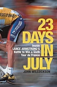 23 Days in July : Inside Lance Armstrongs Record-breaking Victory in the Tour de France (Paperback)