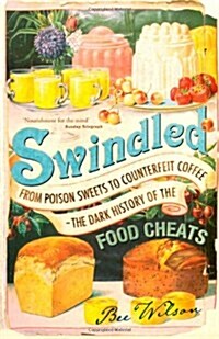 Swindled : From Poison Sweets to Counterfeit Coffee - The Dark History of the Food Cheats (Paperback)