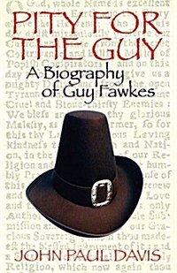 Pity for the Guy : A Biography of Guy Fawkes (Paperback)