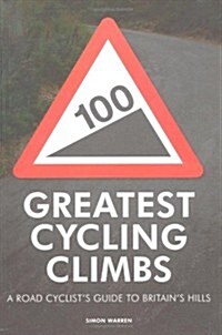 100 Greatest Cycling Climbs : A Road Cyclists Guide to Britains Hills (Paperback)