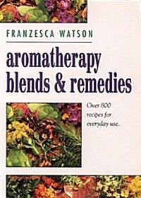 Aromatherapy Blends and Remedies : Over 800 Recipes for Everyday Use (Paperback)