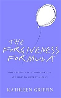 The Forgiveness Formula : Why Letting Go is Good for You and How to Make it Happen (Paperback)