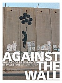 Against the Wall : The Art of Resistance in Palestine (Paperback)
