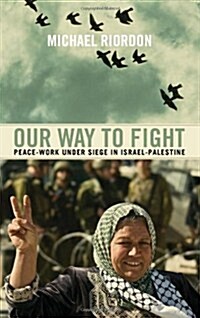 Our Way to Fight : Peace-work Under Siege in Israel-Palestine (Paperback)