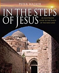 In the Steps of Jesus : An Illustrated Guide to the Places of the Holy Land (Hardcover)