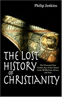 The Lost History of Christianity : The Thousand-Year Golden Age of the Church in the Middle East, Africa and Asia (Paperback, New ed)